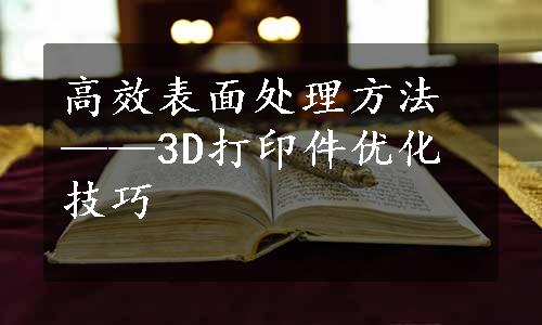 高效表面处理方法——3D打印件优化技巧