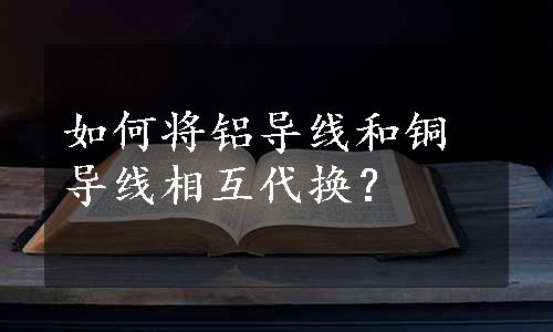 如何将铝导线和铜导线相互代换？