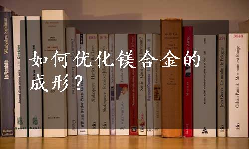 如何优化镁合金的成形？