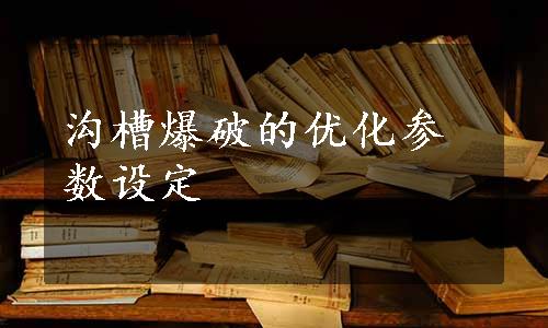 沟槽爆破的优化参数设定