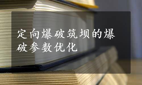 定向爆破筑坝的爆破参数优化