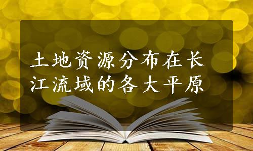 土地资源分布在长江流域的各大平原