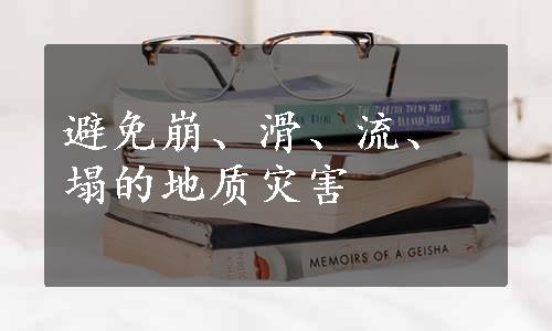 避免崩、滑、流、塌的地质灾害