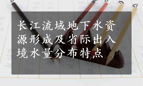 长江流域地下水资源形成及省际出入境水量分布特点