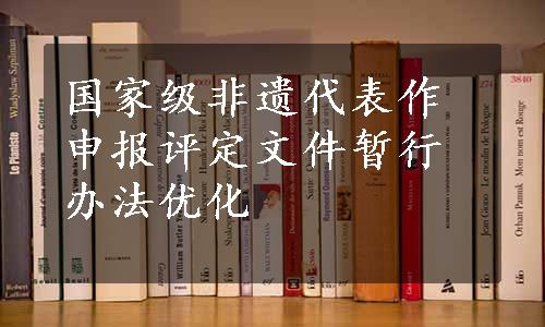 国家级非遗代表作申报评定文件暂行办法优化