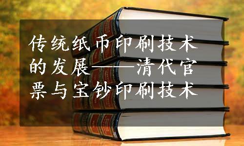 传统纸币印刷技术的发展——清代官票与宝钞印刷技术