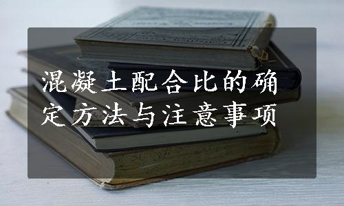 混凝土配合比的确定方法与注意事项