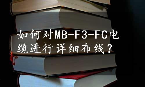 如何对MB-F3-FC电缆进行详细布线？