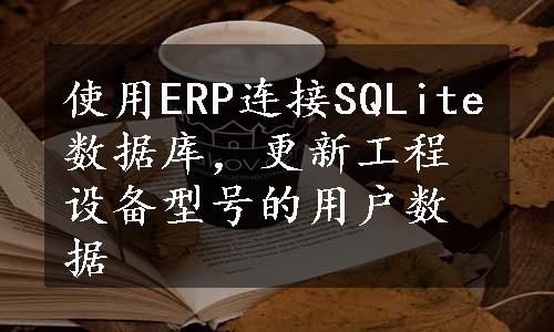 使用ERP连接SQLite数据库，更新工程设备型号的用户数据