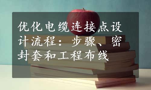 优化电缆连接点设计流程：步骤、密封套和工程布线