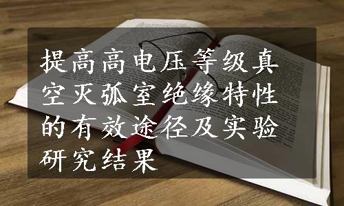 提高高电压等级真空灭弧室绝缘特性的有效途径及实验研究结果