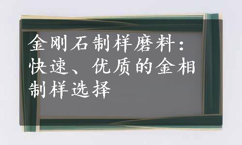 金刚石制样磨料：快速、优质的金相制样选择