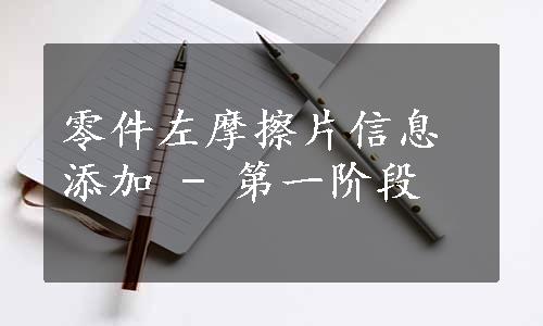 零件左摩擦片信息添加 - 第一阶段