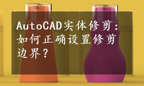 AutoCAD实体修剪：如何正确设置修剪边界？