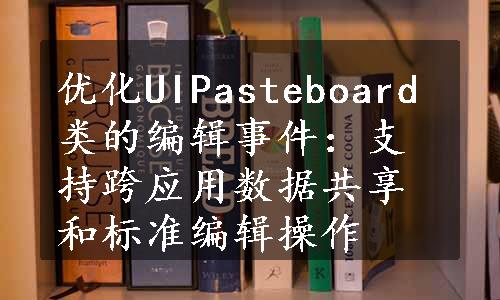 优化UIPasteboard类的编辑事件：支持跨应用数据共享和标准编辑操作