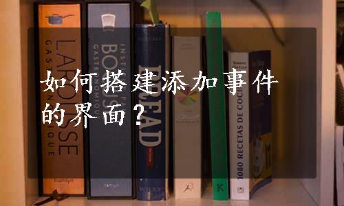 如何搭建添加事件的界面？