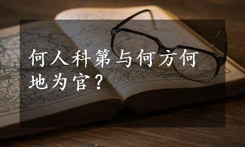 何人科第与何方何地为官？