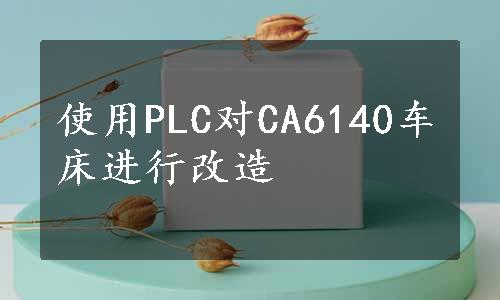 使用PLC对CA6140车床进行改造