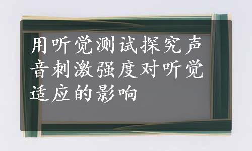 用听觉测试探究声音刺激强度对听觉适应的影响