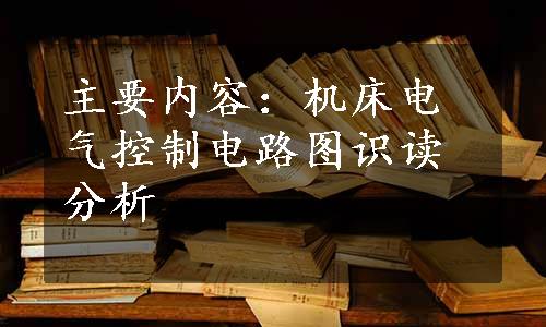 主要内容：机床电气控制电路图识读分析