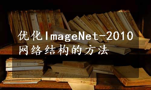 优化ImageNet-2010网络结构的方法