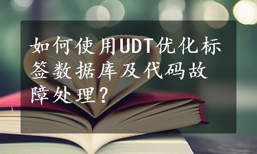 如何使用UDT优化标签数据库及代码故障处理？