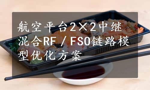 航空平台2×2中继混合RF／FSO链路模型优化方案