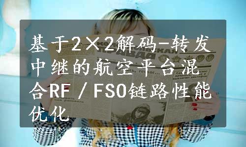 基于2×2解码-转发中继的航空平台混合RF／FSO链路性能优化