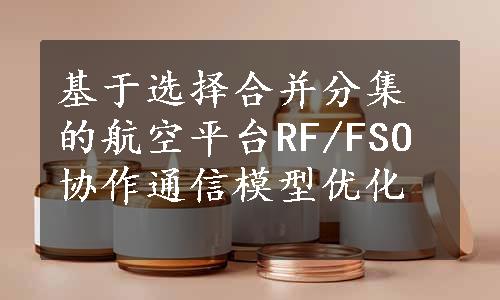 基于选择合并分集的航空平台RF/FSO协作通信模型优化