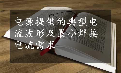 电源提供的典型电流波形及最小焊接电流需求