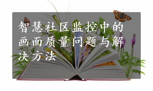 智慧社区监控中的画面质量问题与解决方法