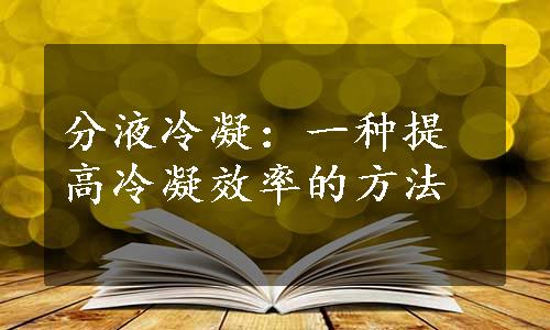 分液冷凝：一种提高冷凝效率的方法