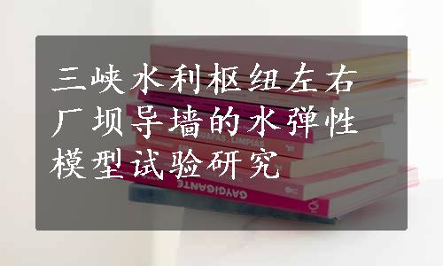 三峡水利枢纽左右厂坝导墙的水弹性模型试验研究