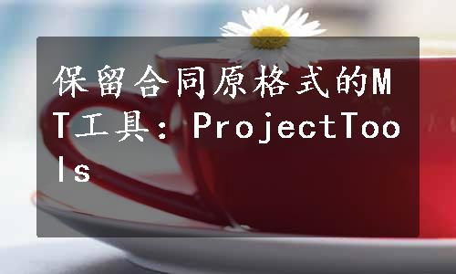 保留合同原格式的MT工具：ProjectTools