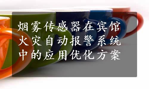 烟雾传感器在宾馆火灾自动报警系统中的应用优化方案