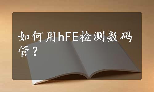 如何用hFE检测数码管？