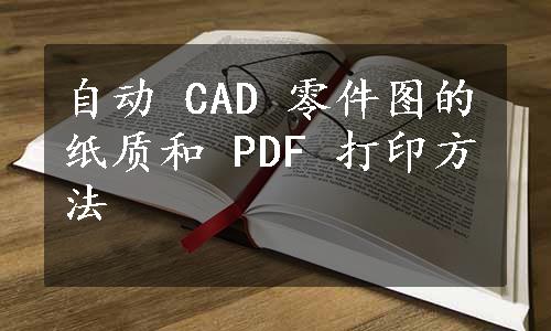 自动 CAD 零件图的纸质和 PDF 打印方法