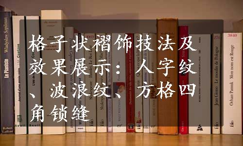 格子状褶饰技法及效果展示：人字纹、波浪纹、方格四角锁缝