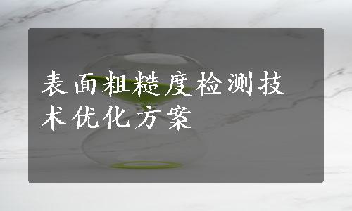 表面粗糙度检测技术优化方案