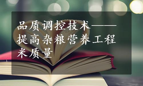 品质调控技术——提高杂粮营养工程米质量