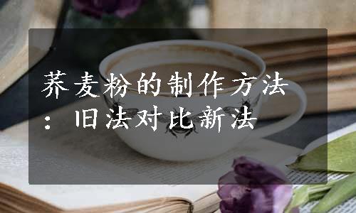 荞麦粉的制作方法：旧法对比新法