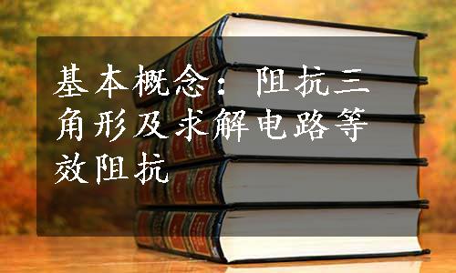 基本概念：阻抗三角形及求解电路等效阻抗