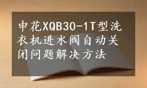 申花XQB30-1T型洗衣机进水阀自动关闭问题解决方法