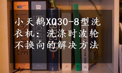 小天鹅XQ30-8型洗衣机：洗涤时波轮不换向的解决方法