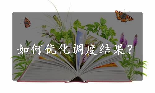 如何优化调度结果？