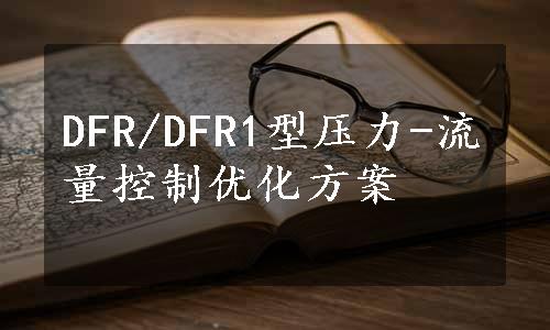 DFR/DFR1型压力-流量控制优化方案