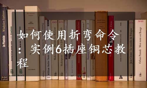 如何使用折弯命令：实例6插座铜芯教程