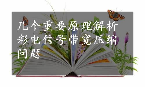 几个重要原理解析彩电信号带宽压缩问题