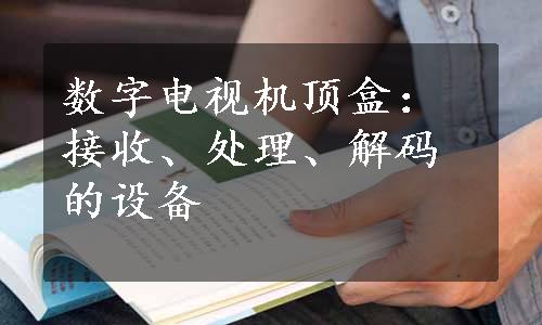 数字电视机顶盒：接收、处理、解码的设备