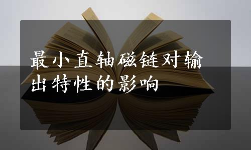 最小直轴磁链对输出特性的影响